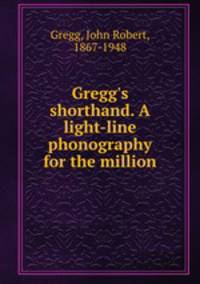 Gregg`s shorthand. A light-line phonography for the million