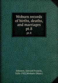 Woburn records of births, deaths, and marriages. pt.8