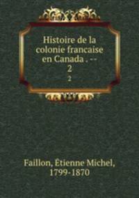 Histoire de la colonie francaise en Canada . --. 2