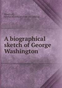 A biographical sketch of George Washington