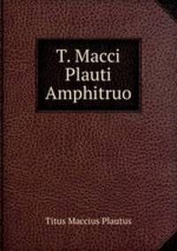 T. Macci Plauti Amphitruo