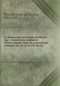 La dmocratie en France au Moyen ge : histoire des tendances dmocratiques dans les populations urbaines au 14e et au 15e secle. 1