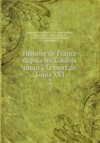 Histoire de France depuis les Gaulois jusqu` la mort de Louis XVI. 2