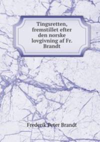 Tingsretten, fremstillet efter den norske lovgivning af Fr. Brandt