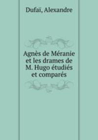 Agns de Mranie et les drames de M. Hugo tudis et compars