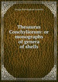 Thesaurus Conchyliorum: or monographs of genera of shells