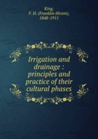 Irrigation and drainage : principles and practice of their cultural phases