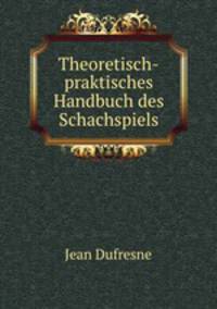 Theoretisch-praktisches Handbuch des Schachspiels.