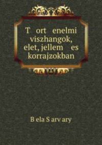 T ort enelmi viszhangok, elet, jellem es korrajzokban