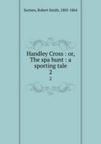 Handley Cross : or, The spa hunt : a sporting tale. 2