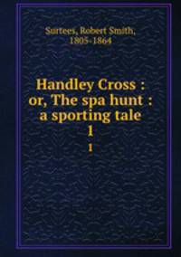Handley Cross : or, The spa hunt : a sporting tale. 1