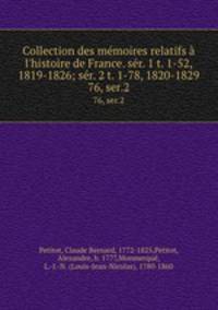 Collection des mmoires relatifs l`histoire de France. sr. 1 t. 1-52, 1819-1826; sr. 2 t. 1-78, 1820-1829. 76, ser.2