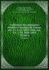 Collection des mmoires relatifs l`histoire de France. sr. 1 t. 1-52, 1819-1826; sr. 2 t. 1-78, 1820-1829. 70, ser.2