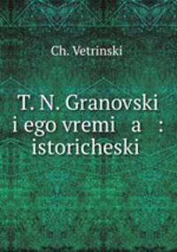T. N. Granovski i ego vremi a : istoricheski