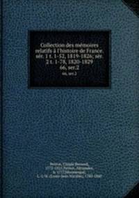 Collection des mmoires relatifs l`histoire de France. sr. 1 t. 1-52, 1819-1826; sr. 2 t. 1-78, 1820-1829. 66, ser.2