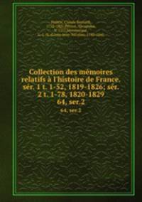 Collection des mmoires relatifs l`histoire de France. sr. 1 t. 1-52, 1819-1826; sr. 2 t. 1-78, 1820-1829. 64, ser.2