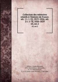 Collection des mmoires relatifs l`histoire de France. sr. 1 t. 1-52, 1819-1826; sr. 2 t. 1-78, 1820-1829. 63, ser.2