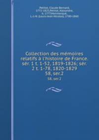 Collection des mmoires relatifs l`histoire de France. sr. 1 t. 1-52, 1819-1826; sr. 2 t. 1-78, 1820-1829. 58, ser.2