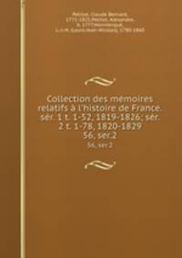 Collection des mmoires relatifs l`histoire de France. sr. 1 t. 1-52, 1819-1826; sr. 2 t. 1-78, 1820-1829. 56, ser.2