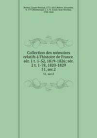 Collection des mmoires relatifs l`histoire de France. sr. 1 t. 1-52, 1819-1826; sr. 2 t. 1-78, 1820-1829. 51, ser.2