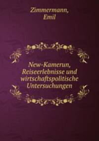New-Kamerun, Reiseerlebnisse und wirtschaftspolitische Untersuchungen