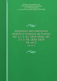 Collection des mmoires relatifs l`histoire de France. sr. 1 t. 1-52, 1819-1826; sr. 2 t. 1-78, 1820-1829. 44, ser.2