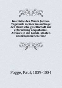 Im reiche des Muata Jamwo. Tagebuch meiner im auftrage der Deustsche gesellschaft zur erforschung aequatorial-Afrika`s in die Lunda-staaten unternommenen reise