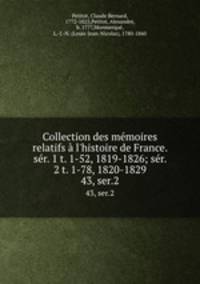 Collection des mmoires relatifs l`histoire de France. sr. 1 t. 1-52, 1819-1826; sr. 2 t. 1-78, 1820-1829. 43, ser.2
