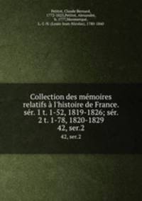 Collection des mmoires relatifs l`histoire de France. sr. 1 t. 1-52, 1819-1826; sr. 2 t. 1-78, 1820-1829. 42, ser.2