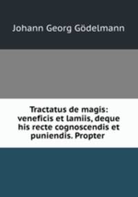 Tractatus de magis: veneficis et lamiis, deque his recte cognoscendis et puniendis. Propter .