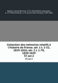 Collection des mmoires relatifs l`histoire de France. sr. 1 t. 1-52, 1819-1826; sr. 2 t. 1-78, 1820-1829. 37, ser.2