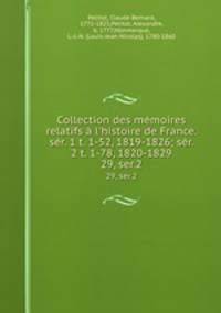 Collection des mmoires relatifs l`histoire de France. sr. 1 t. 1-52, 1819-1826; sr. 2 t. 1-78, 1820-1829. 29, ser.2