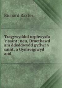 Tragywyddol orphwysfa `r saint; neu, Draethawd am ddeddwydd gyflwr y saint, a Gymreigiwyd and .