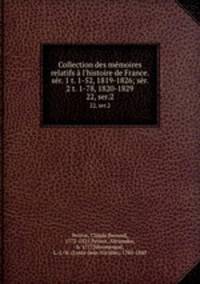 Collection des mmoires relatifs l`histoire de France. sr. 1 t. 1-52, 1819-1826; sr. 2 t. 1-78, 1820-1829. 22, ser.2