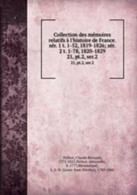 Collection des mmoires relatifs l`histoire de France. sr. 1 t. 1-52, 1819-1826; sr. 2 t. 1-78, 1820-1829. 21, pt.2, ser.2