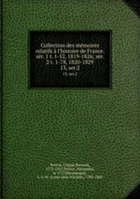 Collection des mmoires relatifs l`histoire de France. sr. 1 t. 1-52, 1819-1826; sr. 2 t. 1-78, 1820-1829. 13, ser.2