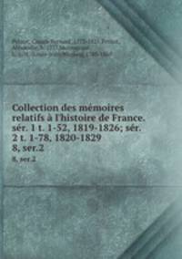 Collection des mmoires relatifs l`histoire de France. sr. 1 t. 1-52, 1819-1826; sr. 2 t. 1-78, 1820-1829. 8, ser.2