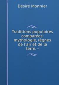 Traditions populaires compares: mythologie, rgnes de l`air et de la terre. -