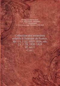 Collection des mmoires relatifs l`histoire de France. sr. 1 t. 1-52, 1819-1826; sr. 2 t. 1-78, 1820-1829. 47, ser.1