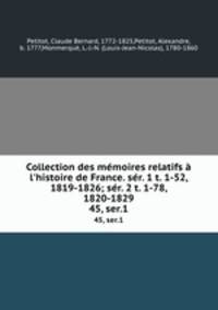 Collection des mmoires relatifs l`histoire de France. sr. 1 t. 1-52, 1819-1826; sr. 2 t. 1-78, 1820-1829. 45, ser.1