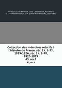 Collection des mmoires relatifs l`histoire de France. sr. 1 t. 1-52, 1819-1826; sr. 2 t. 1-78, 1820-1829. 43, ser.1