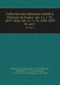 Collection des mmoires relatifs l`histoire de France. sr. 1 t. 1-52, 1819-1826; sr. 2 t. 1-78, 1820-1829. 41, ser.1