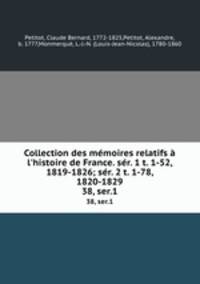 Collection des mmoires relatifs l`histoire de France. sr. 1 t. 1-52, 1819-1826; sr. 2 t. 1-78, 1820-1829. 38, ser.1