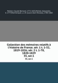 Collection des mmoires relatifs l`histoire de France. sr. 1 t. 1-52, 1819-1826; sr. 2 t. 1-78, 1820-1829. 35, ser.1