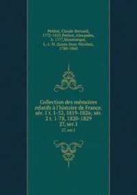 Collection des mmoires relatifs l`histoire de France. sr. 1 t. 1-52, 1819-1826; sr. 2 t. 1-78, 1820-1829. 27, ser.1