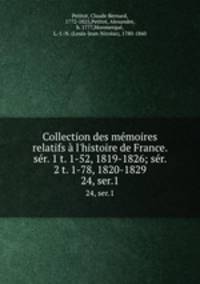 Collection des mmoires relatifs l`histoire de France. sr. 1 t. 1-52, 1819-1826; sr. 2 t. 1-78, 1820-1829. 24, ser.1