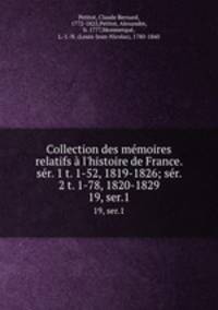 Collection des mmoires relatifs l`histoire de France. sr. 1 t. 1-52, 1819-1826; sr. 2 t. 1-78, 1820-1829. 19, ser.1