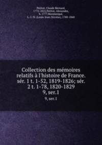 Collection des mmoires relatifs l`histoire de France. sr. 1 t. 1-52, 1819-1826; sr. 2 t. 1-78, 1820-1829. 9, ser.1