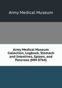 Army Medical Museum Collection, Logbook, Stomach and Intestines, Spleen, and Pancreas (MM 8764)