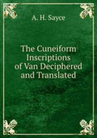 The Cuneiform Inscriptions of Van Deciphered and Translated
